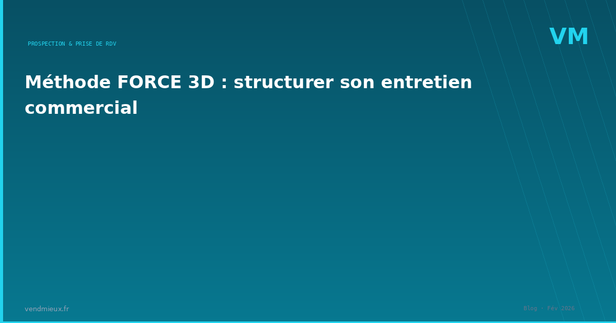 Méthode FORCE 3D : structurer son entretien commercial