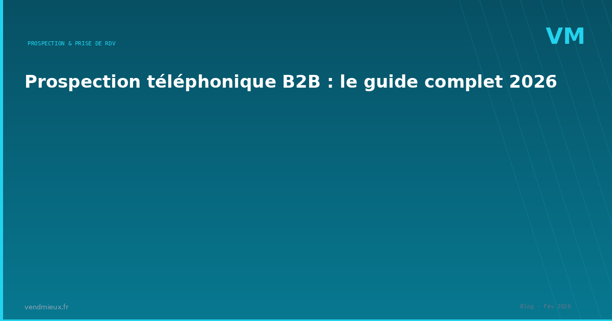 Prospection téléphonique B2B : le guide complet 2026